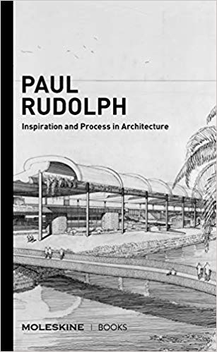 PAUL RUDOLF : INSPIRATION AND PROCESS IN ARCHITECTURE : MOLESKINE 