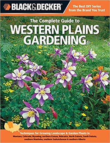Black & Decker The Complete Guide to Western Plains Gardening: Techniques for Growing Landscape 