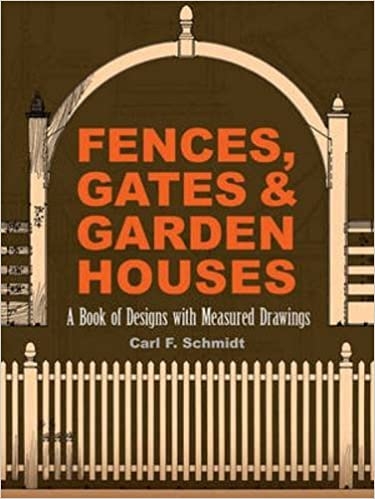 Fences, Gates and Garden Houses: A Book of Designs with Measured Drawings