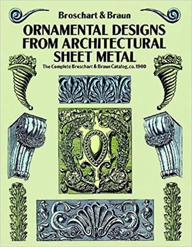 Ornamental Designs from Architectural Sheet Metal: The Complete Broschart & Braun Catalog