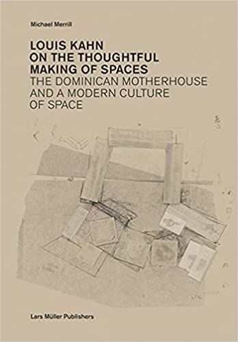 Louis Kahn: on the Thoughtful Making of Spaces: The Dominican Motherhouse and a Modern Culture of Sp